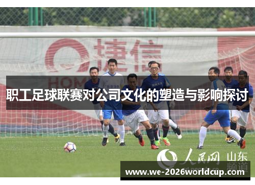 职工足球联赛对公司文化的塑造与影响探讨