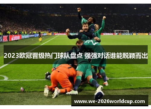 2023欧冠晋级热门球队盘点 强强对话谁能脱颖而出