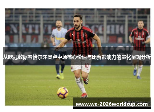 从欧冠数据看恰尔汗奥卢中场核心价值与比赛影响力的量化呈现分析 从欧冠数据看恰尔汗奥卢中场核心价值与比赛影响力的量化呈现分析