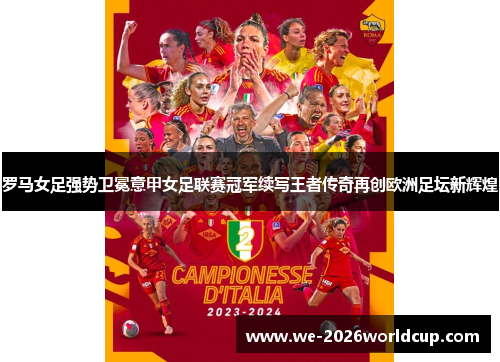 罗马女足强势卫冕意甲女足联赛冠军续写王者传奇再创欧洲足坛新辉煌